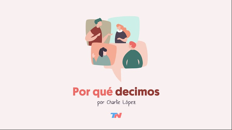 Por qué decimos, una columna sobre las palabras y frases que usamos habitualmente (Foto: TN).